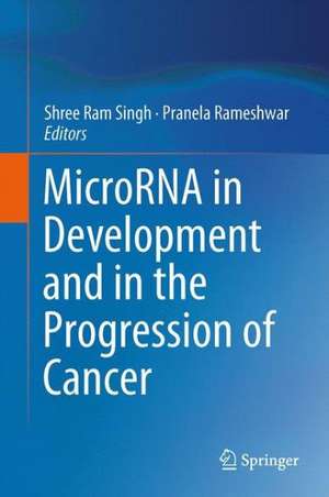 MicroRNA in Development and in the Progression of Cancer de Shree Ram Singh