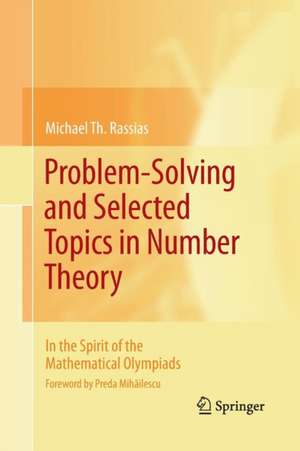 Problem-Solving and Selected Topics in Number Theory: In the Spirit of the Mathematical Olympiads de Michael Th. Rassias