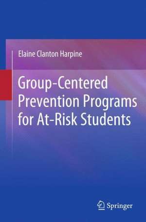 Group-Centered Prevention Programs for At-Risk Students de Elaine Clanton Harpine