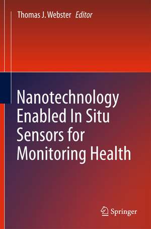 Nanotechnology Enabled In situ Sensors for Monitoring Health de Thomas J. Webster