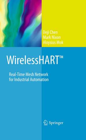 WirelessHART™: Real-Time Mesh Network for Industrial Automation de Deji Chen