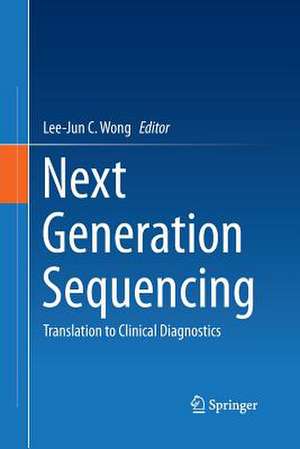 Next Generation Sequencing: Translation to Clinical Diagnostics de Lee-Jun C. Wong