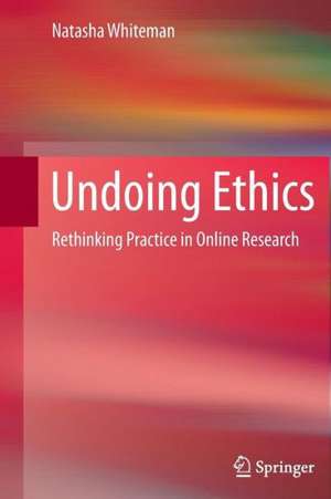 Undoing Ethics: Rethinking Practice in Online Research de Natasha Whiteman