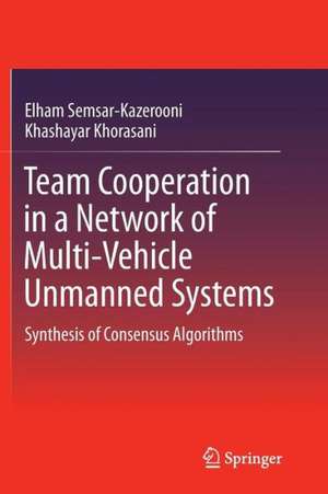 Team Cooperation in a Network of Multi-Vehicle Unmanned Systems: Synthesis of Consensus Algorithms de Elham Semsar-Kazerooni