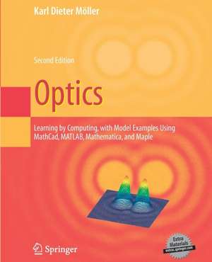 Optics: Learning by Computing, with Examples Using Maple, MathCad®, Matlab®, Mathematica®, and Maple® de Karl Dieter Moeller