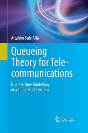 Queueing Theory for Telecommunications: Discrete Time Modelling of a Single Node System de Attahiru Sule Alfa