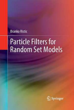 Particle Filters for Random Set Models de Branko Ristic