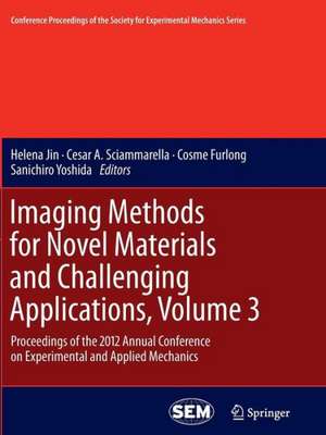 Imaging Methods for Novel Materials and Challenging Applications, Volume 3: Proceedings of the 2012 Annual Conference on Experimental and Applied Mechanics de Helena Jin