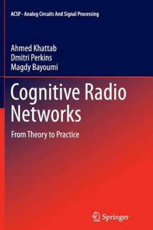 Cognitive Radio Networks: From Theory to Practice de Ahmed Khattab