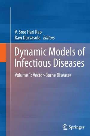 Dynamic Models of Infectious Diseases: Volume 1: Vector-Borne Diseases de Vadrevu Sree Hari Rao