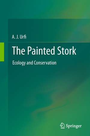 The Painted Stork: Ecology and Conservation de A. J. Urfi