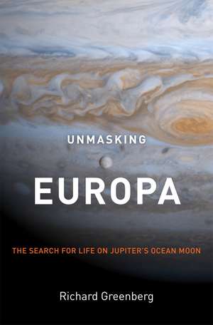 Unmasking Europa: The Search for Life on Jupiter's Ocean Moon de Richard Greenberg