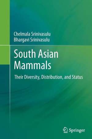 South Asian Mammals: Their Diversity, Distribution, and Status de Chelmala Srinivasulu