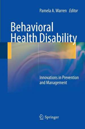 Behavioral Health Disability: Innovations in Prevention and Management de Pamela A. Warren