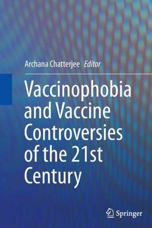 Vaccinophobia and Vaccine Controversies of the 21st Century de Archana Chatterjee