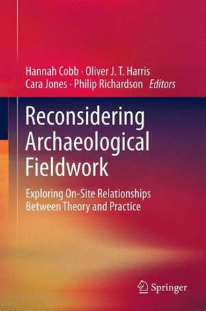 Reconsidering Archaeological Fieldwork: Exploring On-Site Relationships Between Theory and Practice de Hannah Cobb