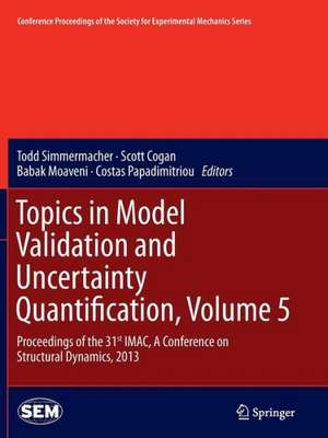 Topics in Model Validation and Uncertainty Quantification, Volume 5: Proceedings of the 31st IMAC, A Conference on Structural Dynamics, 2013 de Todd Simmermacher