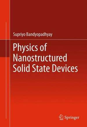 Physics of Nanostructured Solid State Devices de Supriyo Bandyopadhyay