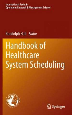 Handbook of Healthcare System Scheduling de Randolph Hall