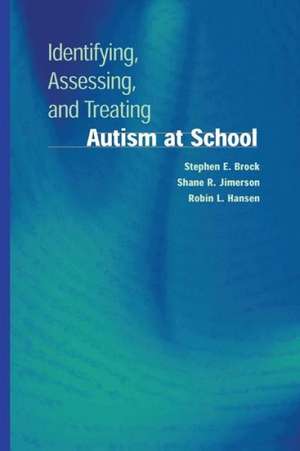 Identifying, Assessing, and Treating Autism at School de Stephen E. Brock