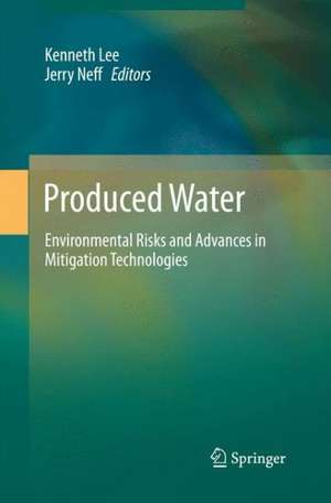 Produced Water: Environmental Risks and Advances in Mitigation Technologies de Kenneth Lee