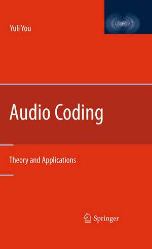 Audio Coding: Theory and Applications de Yuli You