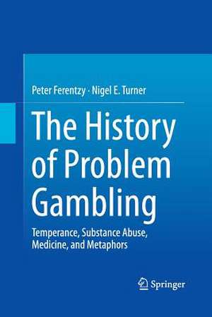 The History of Problem Gambling: Temperance, Substance Abuse, Medicine, and Metaphors de Peter Ferentzy