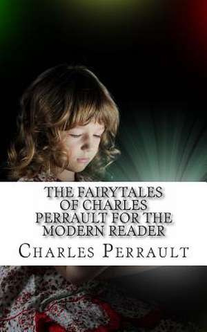 The Fairytales of Charles Perrault for the Modern Reader de Charles Perrault