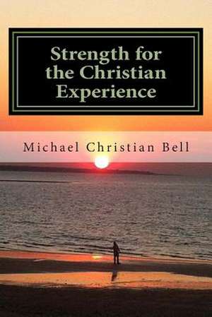 Strength for the Christian Experience de Michael Christian Bell