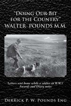 "Doing Our Bit for the Country" Walter Pounds M.M. de Derrick P. W. Pounds Eng