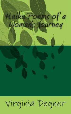 Haiku Poems of a Women's Journey de Virginia R. Degner