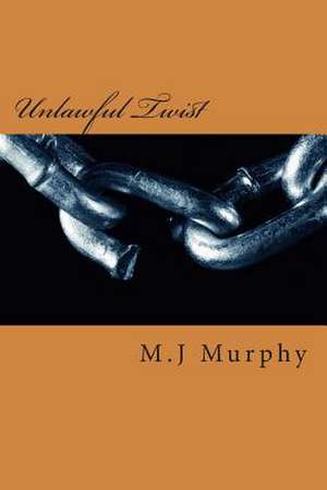 Unlawful Twist de M. J. Murphy