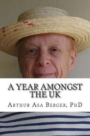 A Year Amongst the UK de Arthur Asa Berger Phd