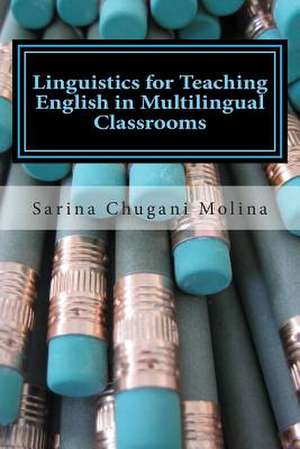 Linguistics for Teaching English in Multilingual Classrooms de Sarina Chugani Molina