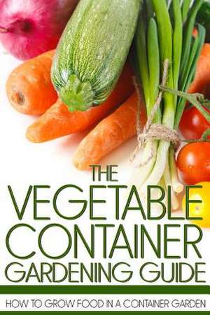 The Vegetable Container Gardening Guide de Martin Anderson