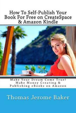 How to Self-Publish Your Book for Free on Createspace & Amazon Kindle de Thomas Jerome Baker