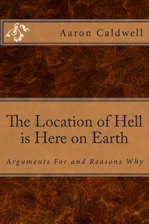 The Location of Hell Is Here on Earth de Aaron Caldwell