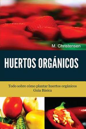 Huertos Organicos. Guia Basica. de M. Christensen