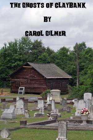 The Ghosts of Claybank de Carol H. Gilmer