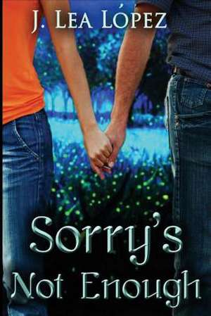 Sorry's Not Enough de J. Lea Lopez