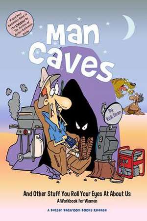 Man Caves [And Other Stuff You Roll Your Eyes at about Us] de MR Rick Dean