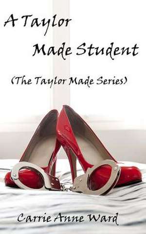 A Taylor Made Student (the Taylor Made Series) de Carrie Anne Ward