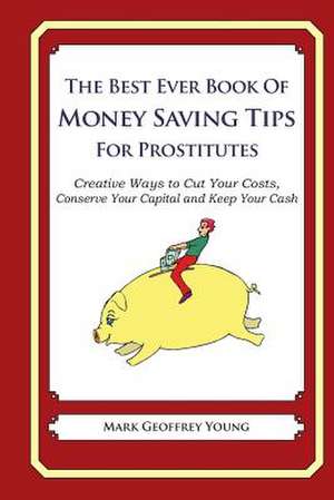 The Best Ever Book of Money Saving Tips for Prostitutes de Mark Geoffrey Young