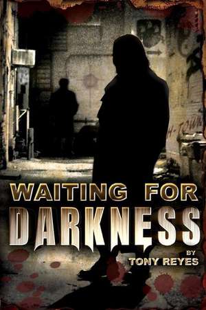 Waiting for Darkness de Tony R. Reyes