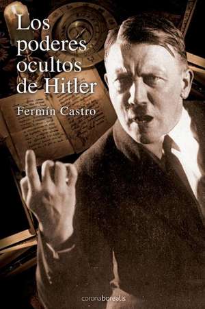 Los Poderes Ocultos de Hitler de Fermin Castro Gonzalez