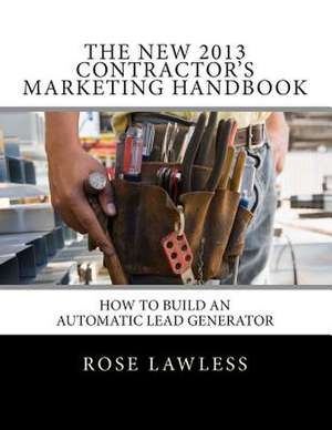 The New 2013 Contractor's Marketing Handbook de Rose Lawless