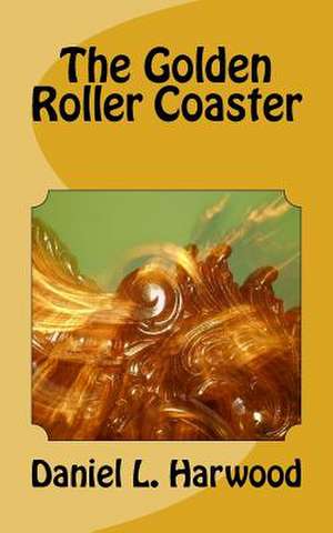 The Golden Roller Coaster de Daniel L. Harwood