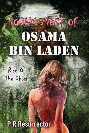 Horny Ghost of Osama Bin Laden de P. R. Resurrector