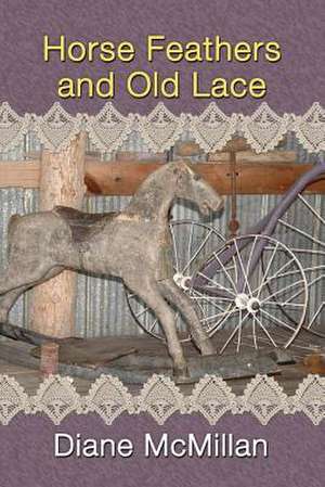 Horse Feathers and Old Lace de Diane McMillan