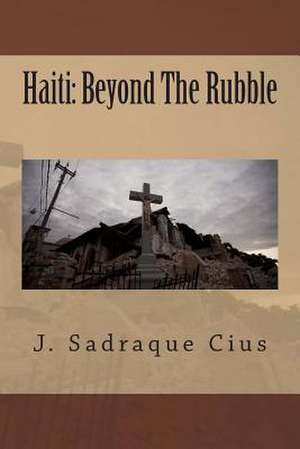 Haiti Beyond the Rubble de J. Sadraque Cius